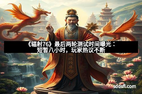 《辐射76》最后两轮测试时间曝光：短暂八小时，玩家热议不断